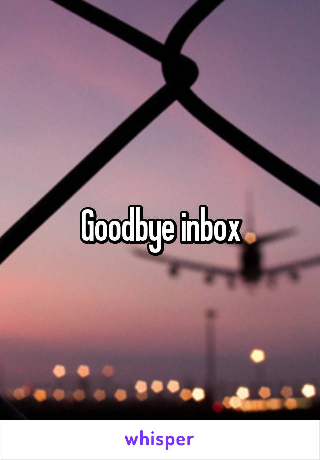 Goodbye inbox