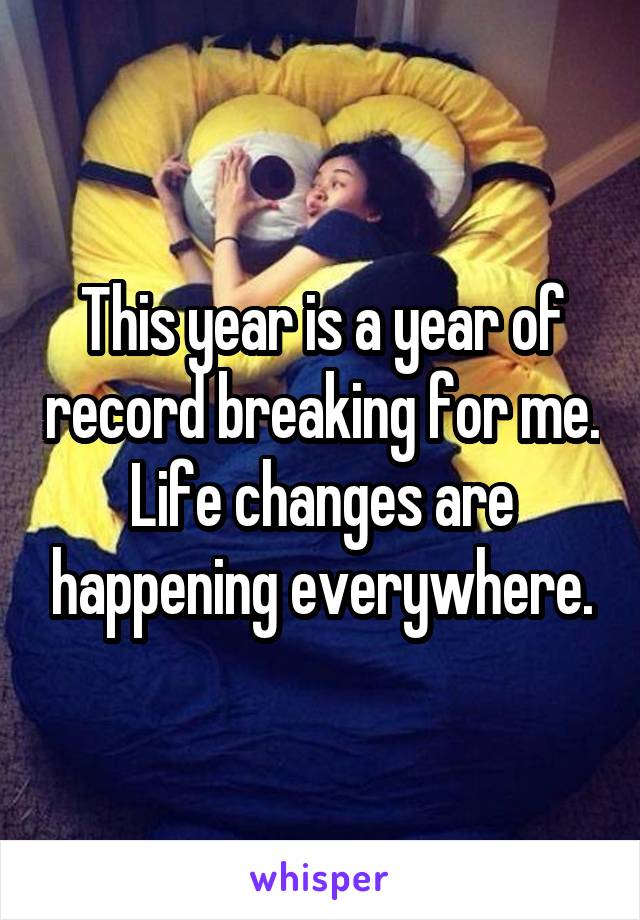 This year is a year of record breaking for me. Life changes are happening everywhere.