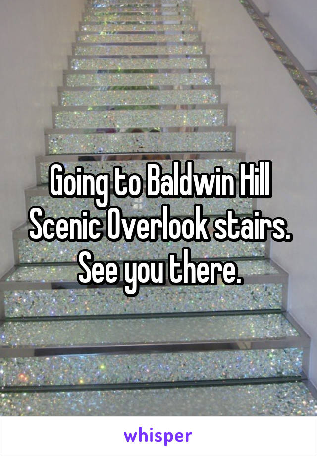 Going to Baldwin Hill Scenic Overlook stairs. See you there.