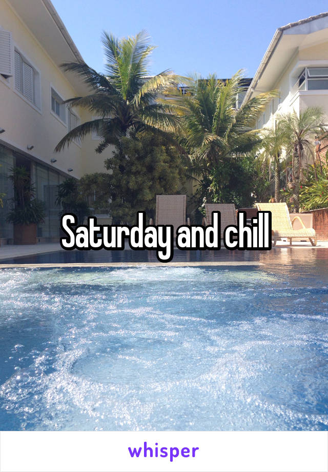 Saturday and chill