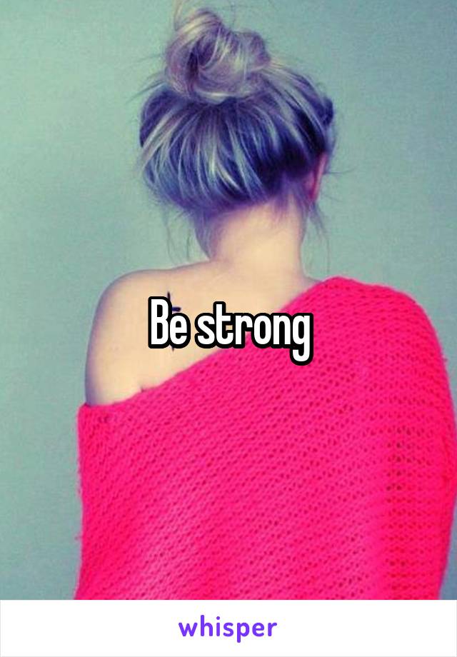 Be strong