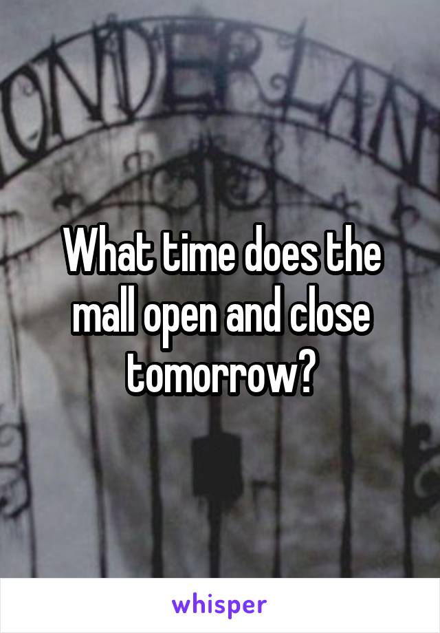 What time does the mall open and close tomorrow?