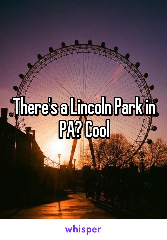 There's a Lincoln Park in PA? Cool