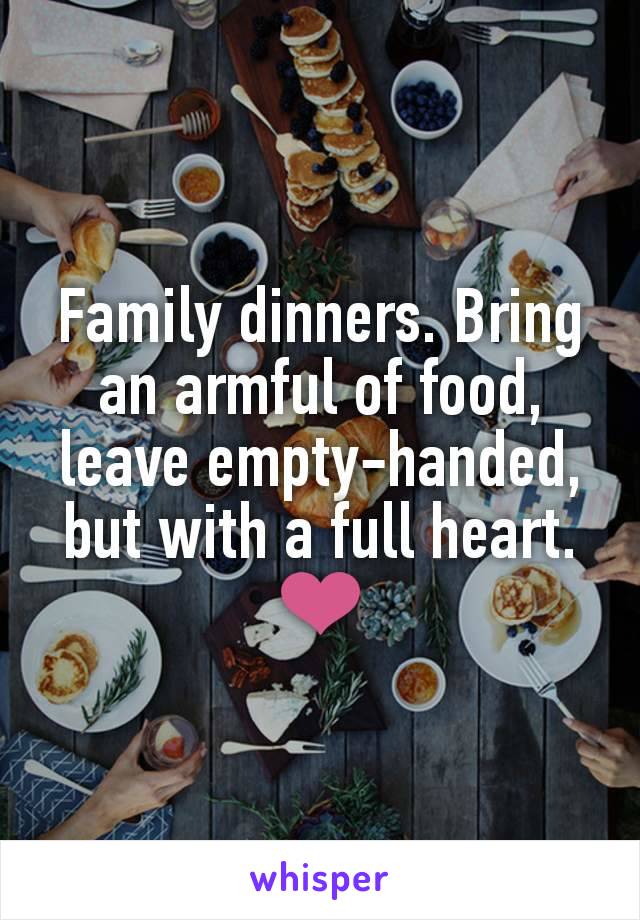 Family dinners. Bring an armful of food, leave empty-handed, but with a full heart. ❤️