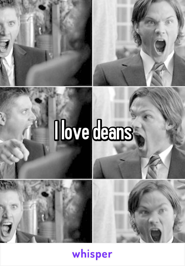 I love deans