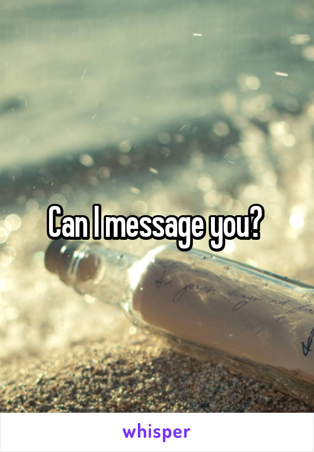 Can I message you? 