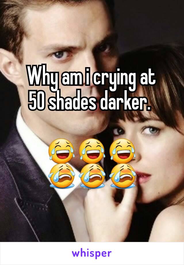 Why am i crying at
50 shades darker. 

😂😂😂
😭😭😭