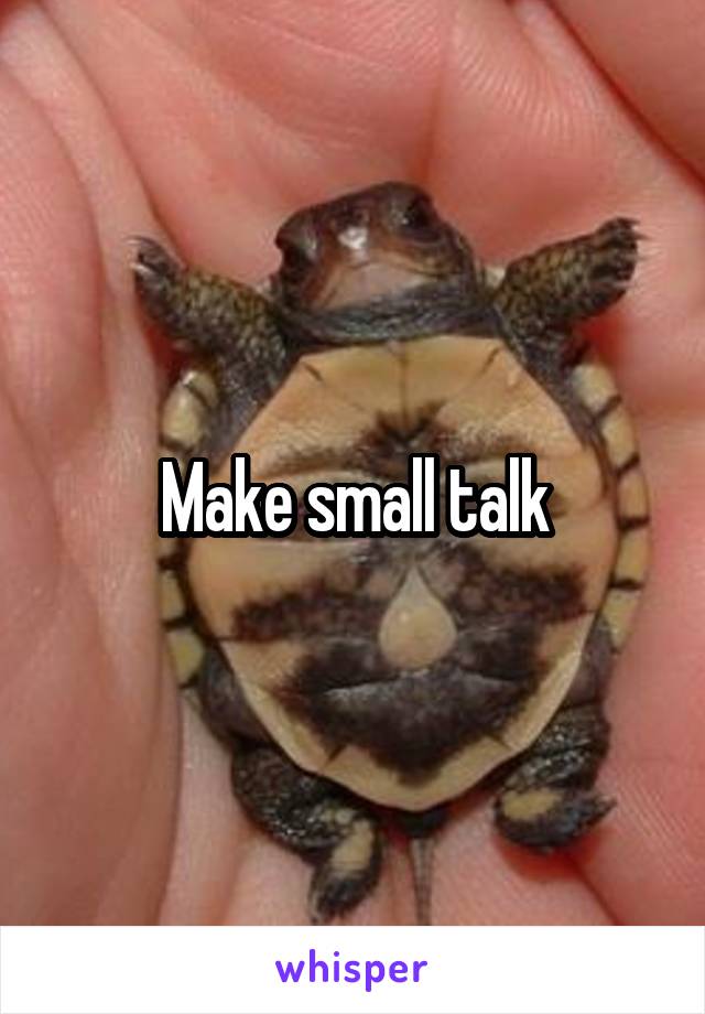 Make small talk