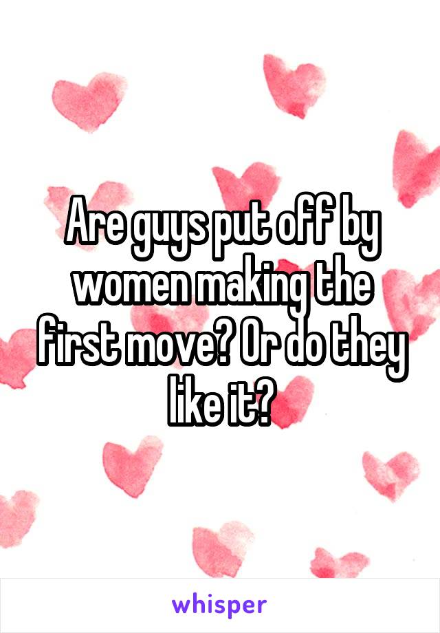 Are guys put off by women making the first move? Or do they like it?