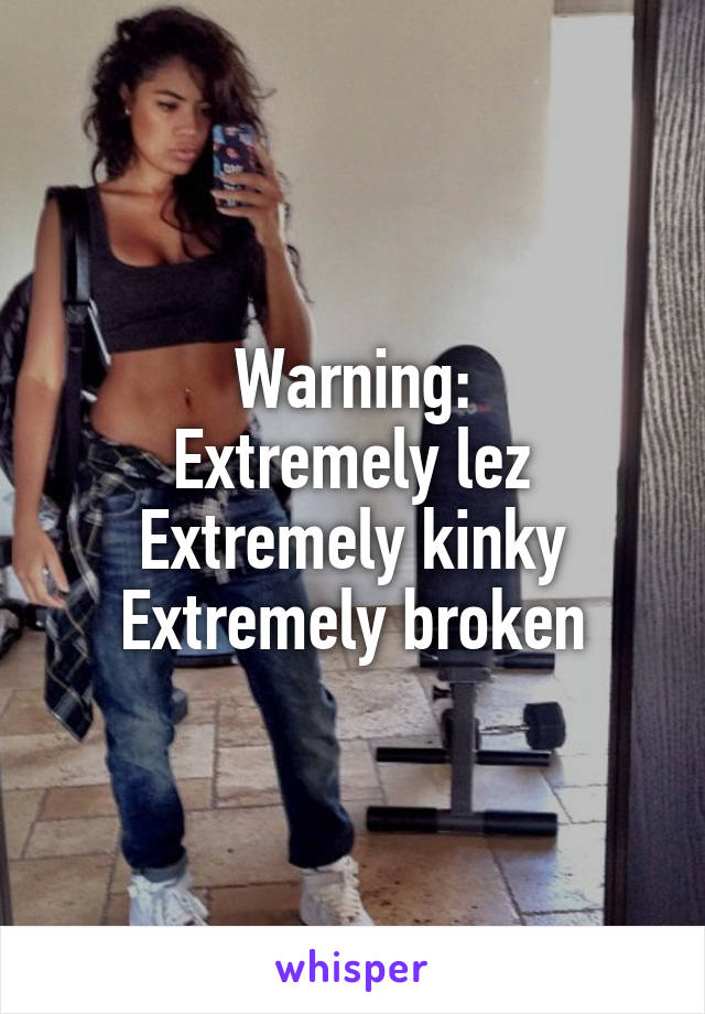 Warning:
Extremely lez
Extremely kinky
Extremely broken