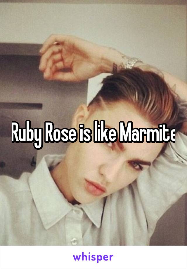 Ruby Rose is like Marmite