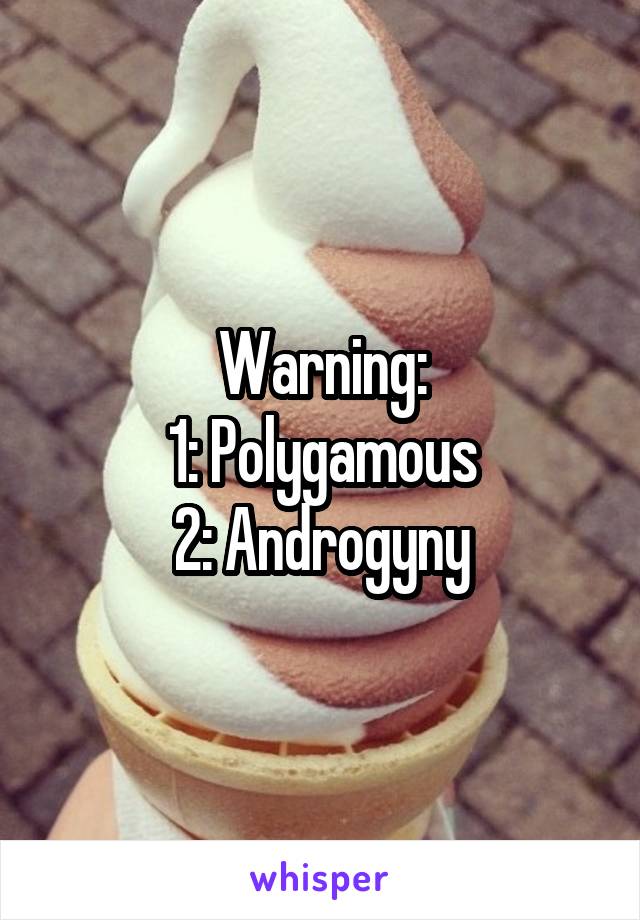 Warning:
1: Polygamous
2: Androgyny