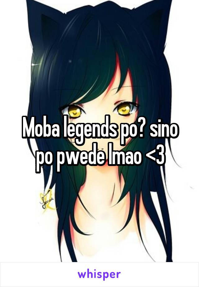 Moba legends po? sino po pwede lmao <3