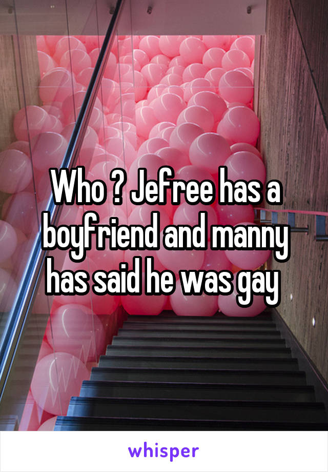 Who ? Jefree has a boyfriend and manny has said he was gay 