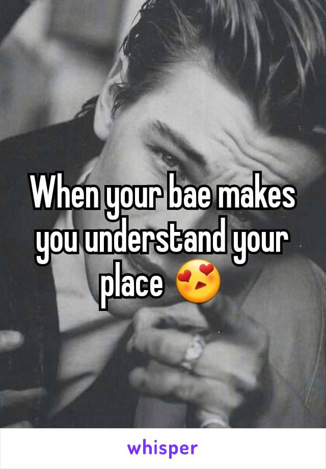 When your bae makes you understand your place 😍