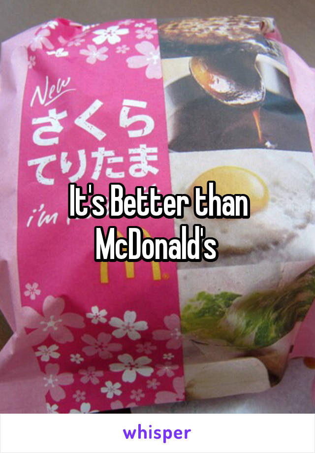 It's Better than McDonald's 