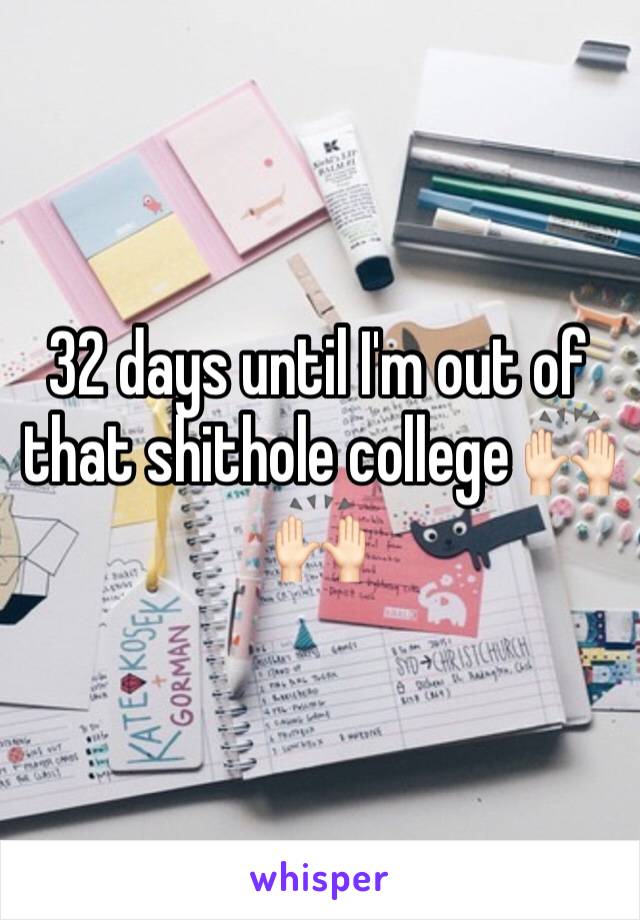 32 days until I'm out of that shithole college 🙌🏻🙌🏻