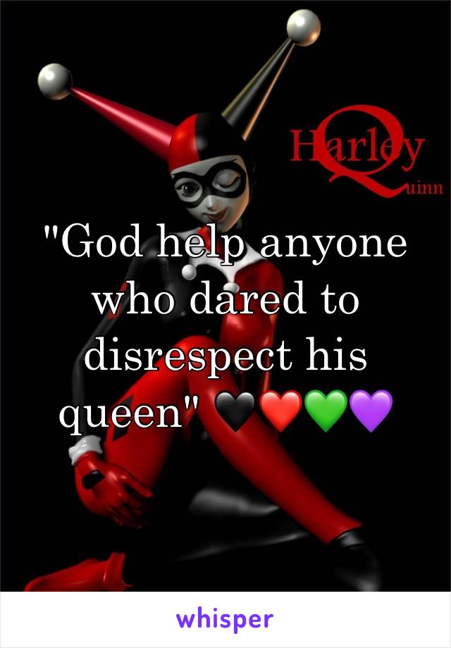 "God help anyone who dared to disrespect his queen" 🖤❤️💚💜