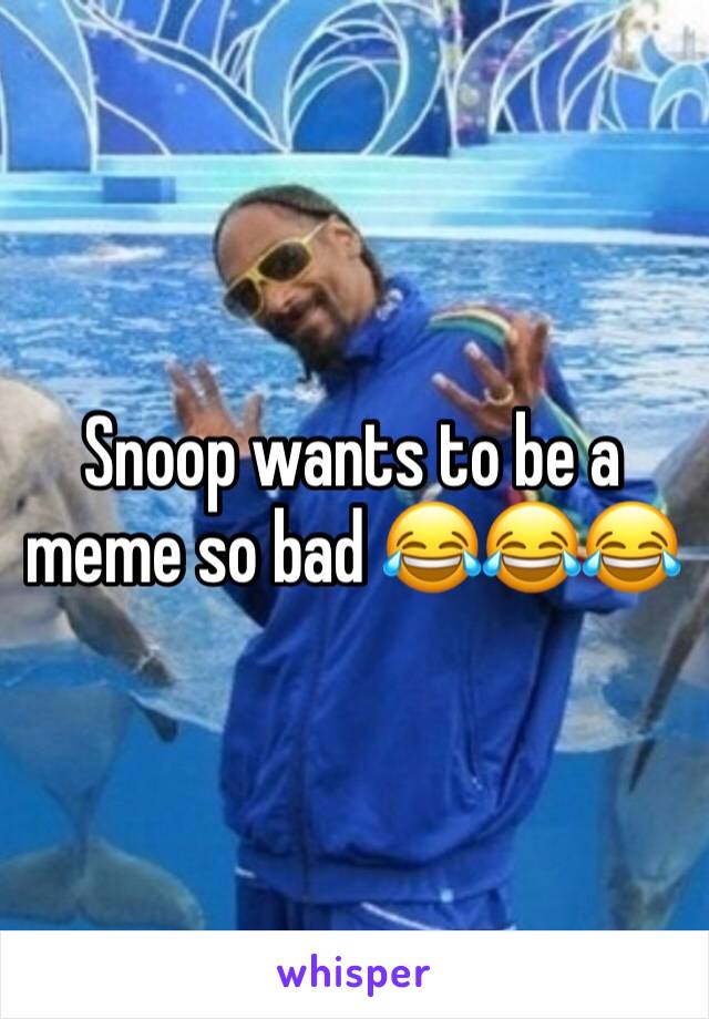 Snoop wants to be a meme so bad 😂😂😂