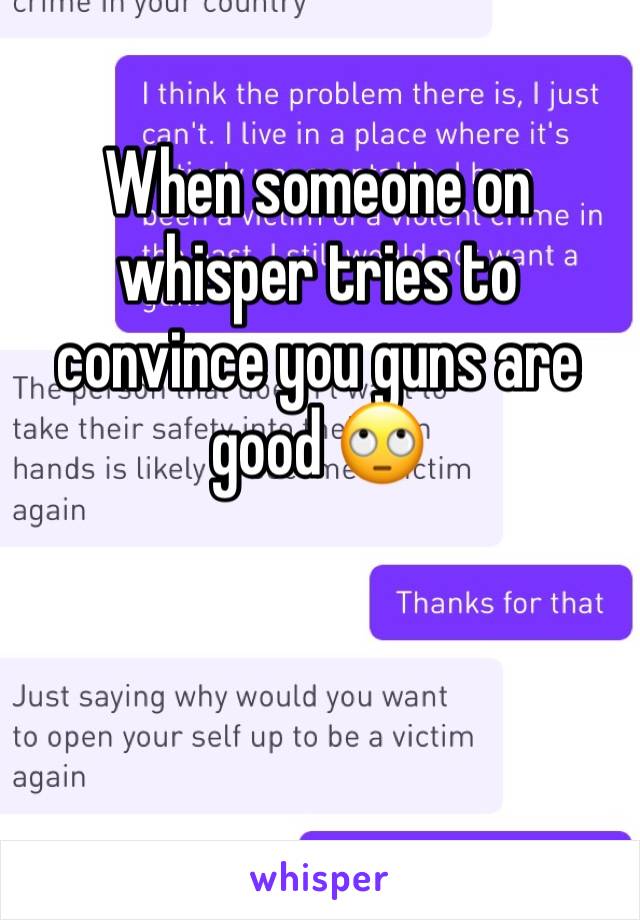 When someone on whisper tries to convince you guns are good 🙄