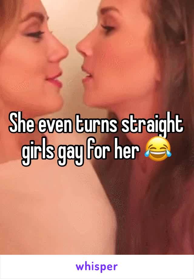 She even turns straight girls gay for her 😂