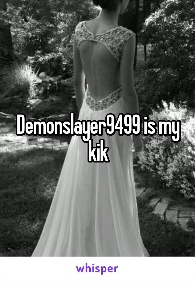 Demonslayer9499 is my kik