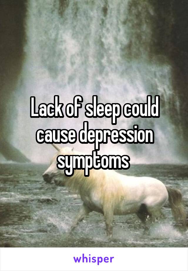 Lack of sleep could cause depression symptoms 