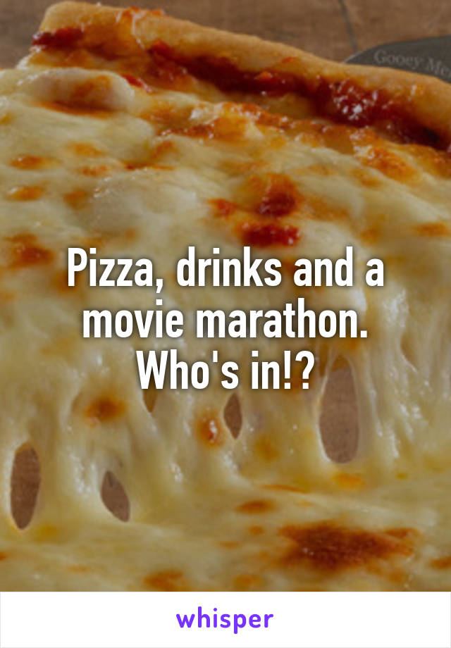 Pizza, drinks and a movie marathon. Who's in!?