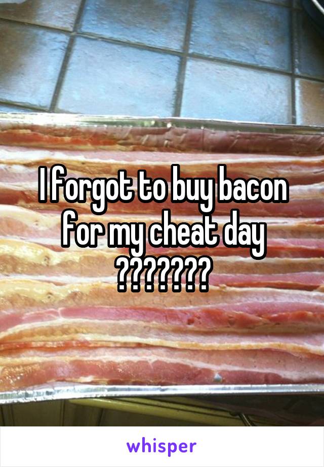 I forgot to buy bacon for my cheat day 😢😢😡😡💔💔💔