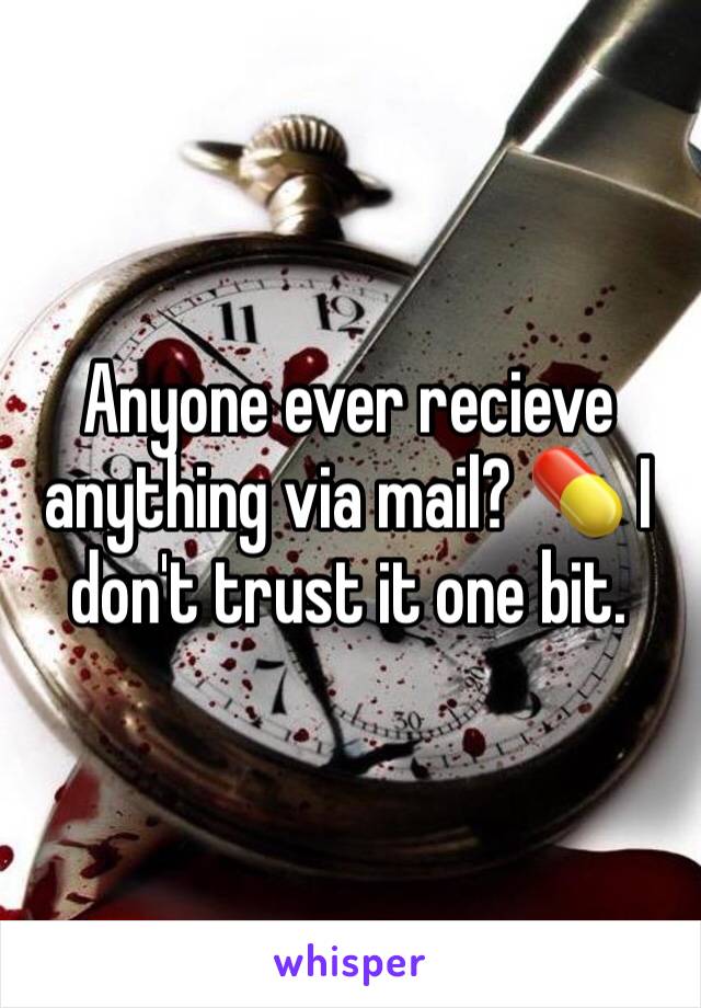 Anyone ever recieve anything via mail? 💊 I don't trust it one bit. 