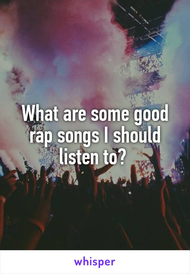 What are some good rap songs I should listen to? 