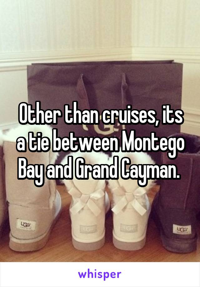 Other than cruises, its a tie between Montego Bay and Grand Cayman. 