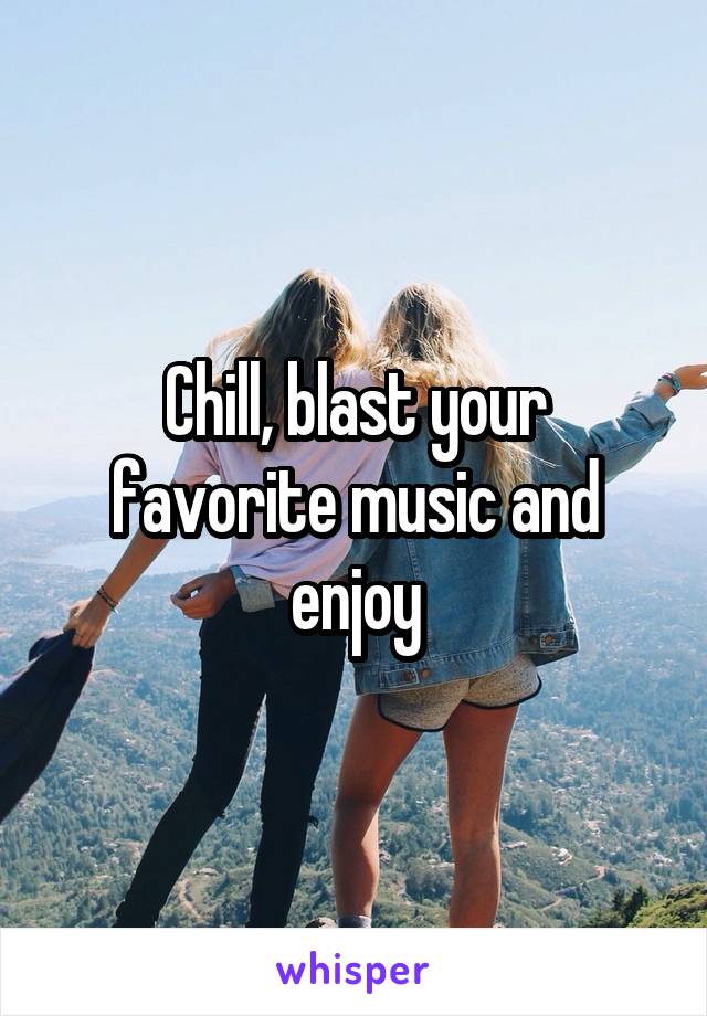 Chill, blast your favorite music and enjoy