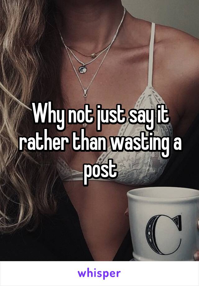 Why not just say it rather than wasting a post