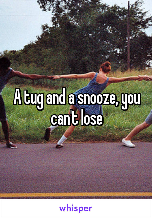 A tug and a snooze, you can't lose