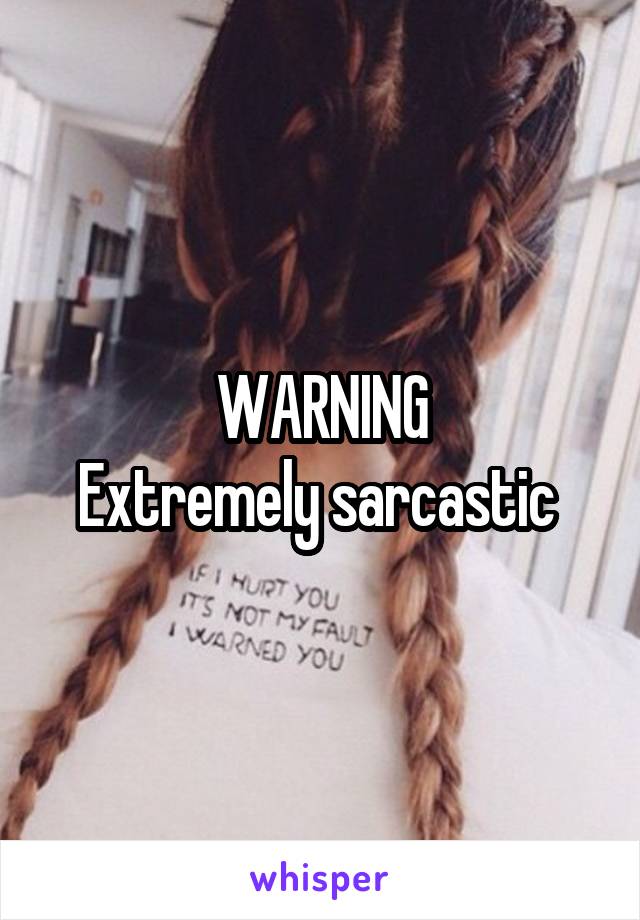 WARNING
Extremely sarcastic 