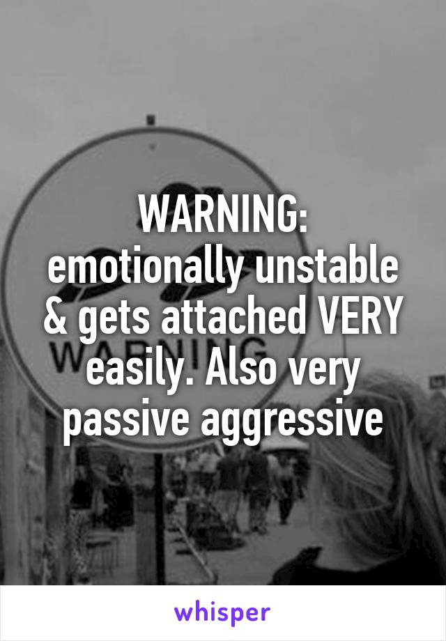 WARNING:
emotionally unstable & gets attached VERY easily. Also very passive aggressive