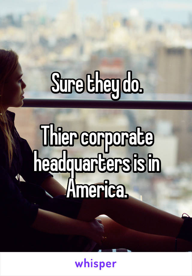 Sure they do.

Thier corporate headquarters is in America.