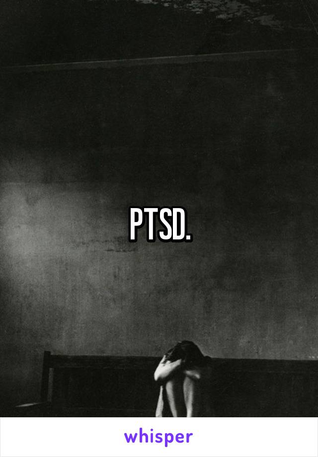 PTSD.