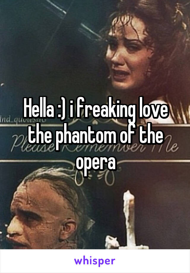 Hella :) i freaking love the phantom of the opera