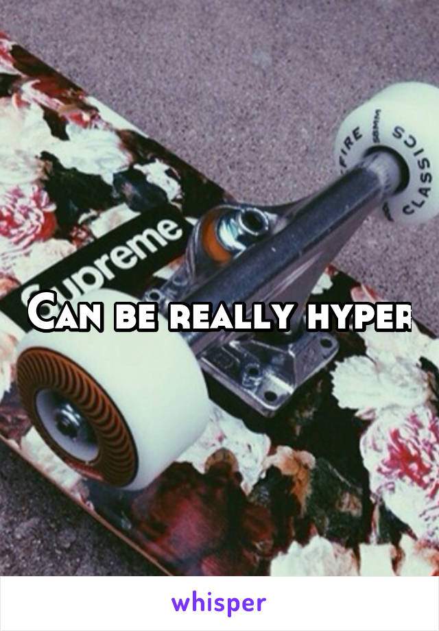 Can be really hyper