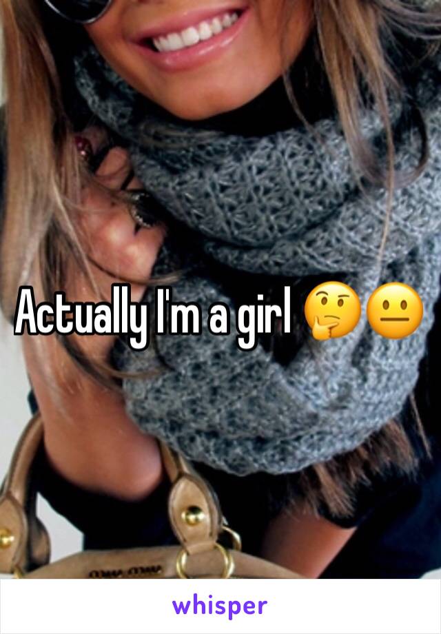 Actually I'm a girl 🤔😐 