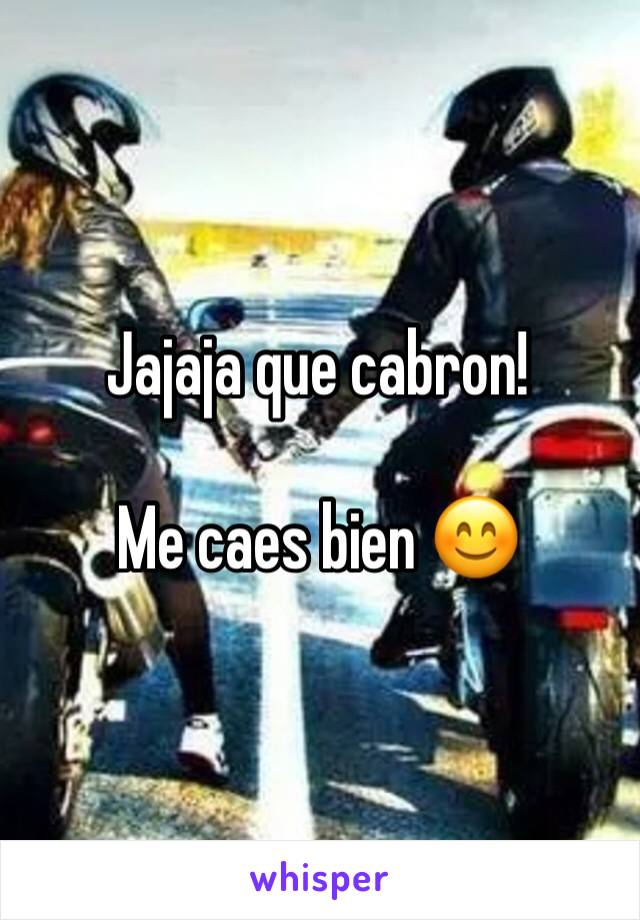 Jajaja que cabron!

Me caes bien 😊