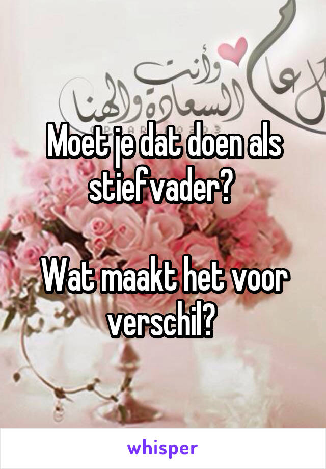 Moet je dat doen als stiefvader? 

Wat maakt het voor verschil? 