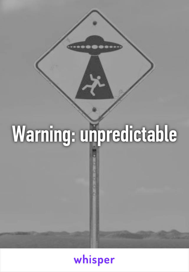 Warning: unpredictable