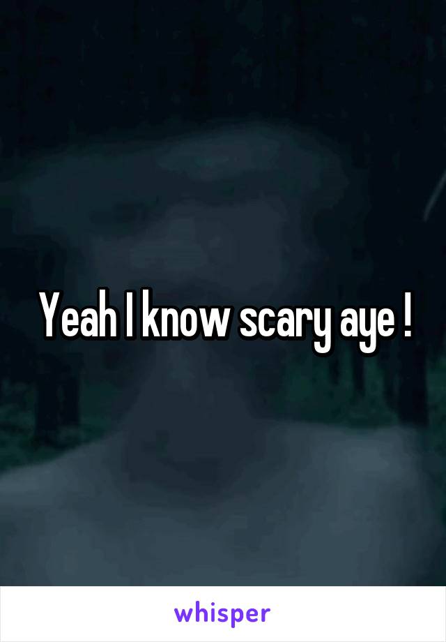 Yeah I know scary aye !