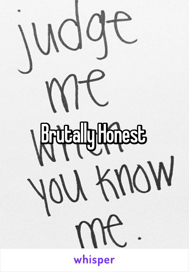 Brutally Honest 