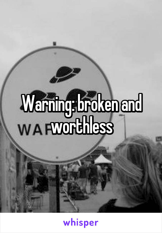 Warning: broken and worthless