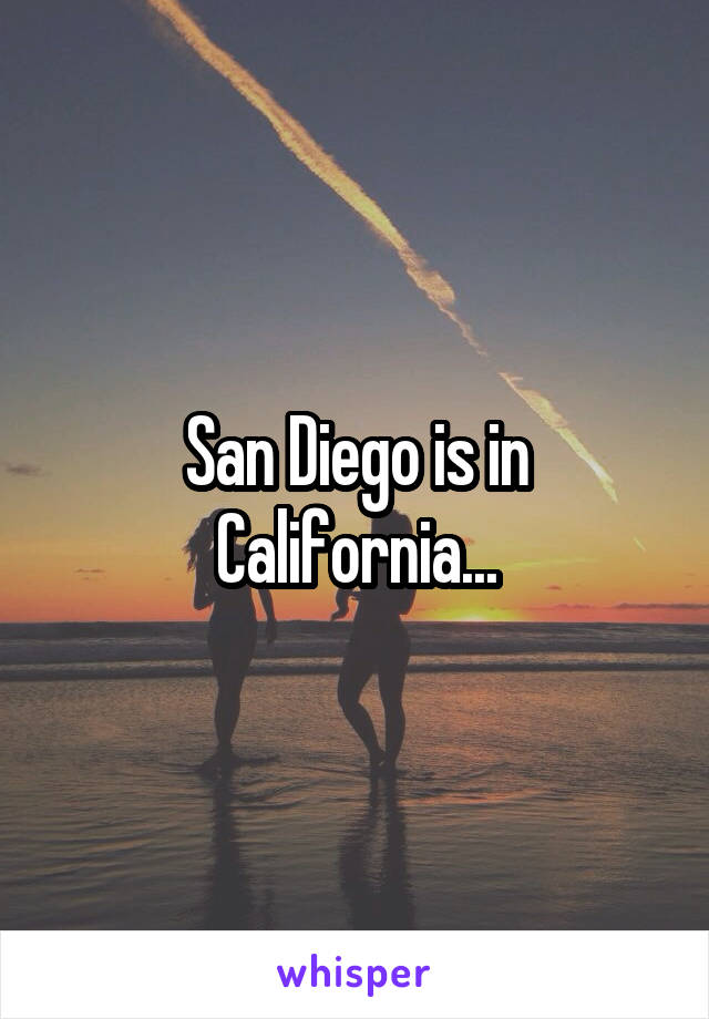 San Diego is in California...