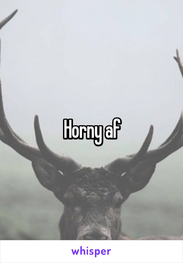 Horny af